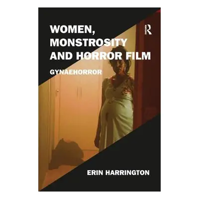 "Women, Monstrosity and Horror Film: Gynaehorror" - "" ("Harrington Erin")