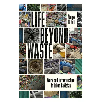 "Life Beyond Waste: Work and Infrastructure in Urban Pakistan" - "" ("Butt Waqas")