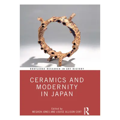 "Ceramics and Modernity in Japan" - "" ("Jones Meghen")