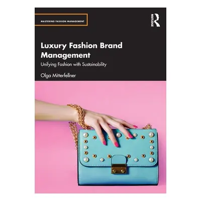 "Luxury Fashion Brand Management: Unifying Fashion with Sustainability" - "" ("Mitterfellner Olg