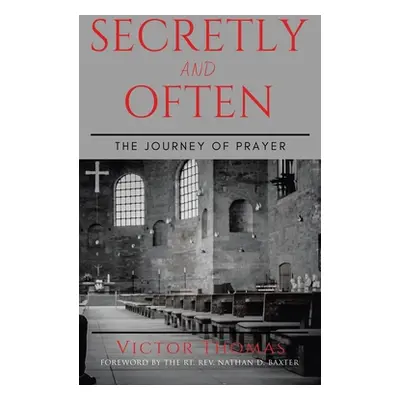 "Secretly and Often: The Journey of Prayer" - "" ("Thomas Victor")