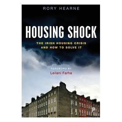 "Housing Shock: The Irish Housing Crisis and How to Solve It" - "" ("Hearne Rory")