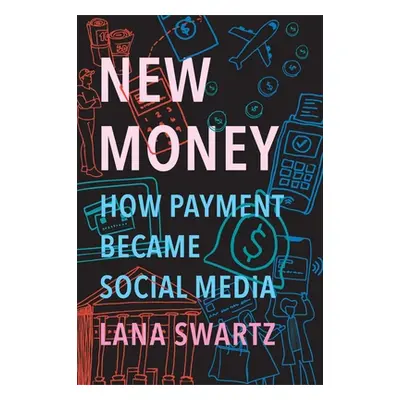 "New Money: How Payment Became Social Media" - "" ("Swartz Lana")