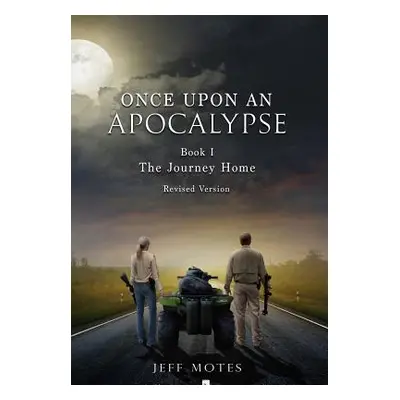 "Once Upon an Apocalypse: Book 1 - The Journey Home - Revised Edition" - "" ("Motes Jeff")