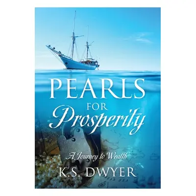 "Pearls for Prosperity: A Journey to Wealth" - "" ("Dwyer K. S.")