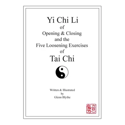 "Yi Chi Li of Opening & Closing and the Five Loosening Exercises of Tai Chi" - "" ("Blythe Glenn