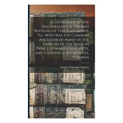 "A Catalogue of the Descendants of Thomas Watkins, of Chickahomony, Va., who was the Common Ance