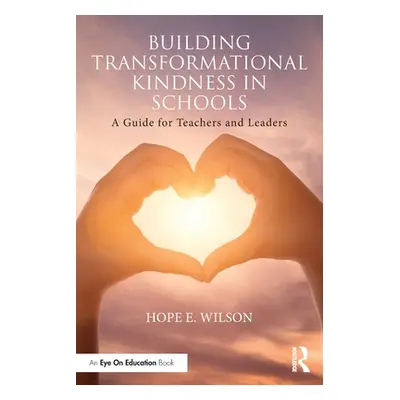 "Building Transformational Kindness in Schools: A Guide for Teachers and Leaders" - "" ("Wilson 