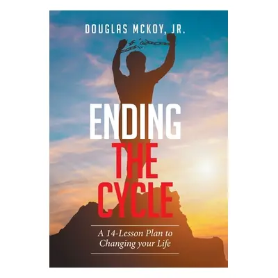 "Ending the Cycle: A 14-Lesson Plan to Changing Your Life" - "" ("McKoy Douglas Jr.")