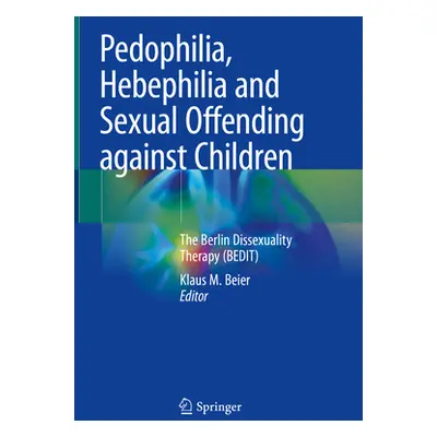 "Pedophilia, Hebephilia and Sexual Offending Against Children: The Berlin Dissexuality Therapy (