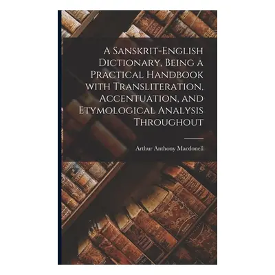 "A Sanskrit-English Dictionary, Being a Practical Handbook With Transliteration, Accentuation, a