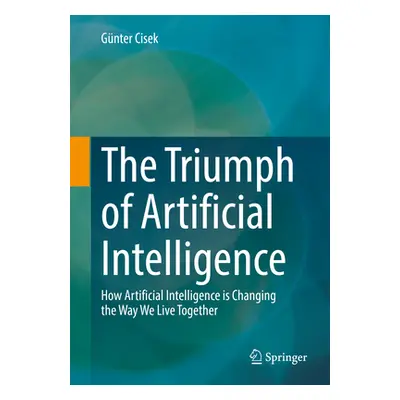 "The Triumph of Artificial Intelligence: How Artificial Intelligence Is Changing the Way We Live