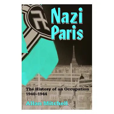 "Nazi Paris: The History of an Occupation, 1940-1944" - "" ("Mitchell Allan")