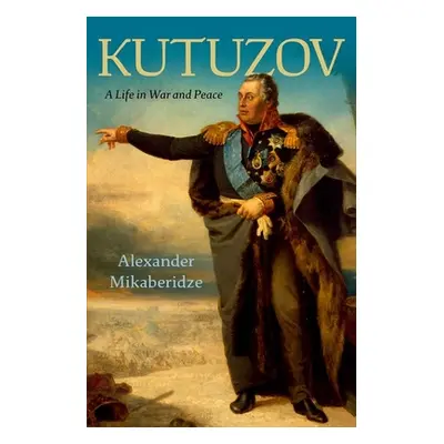 "Kutuzov: A Life in War and Peace" - "" ("Mikaberidze Alexander")