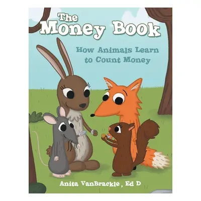 "The Money Book: How Animals Learn to Count Money" - "" ("Vanbrackle Ed D. Anita")