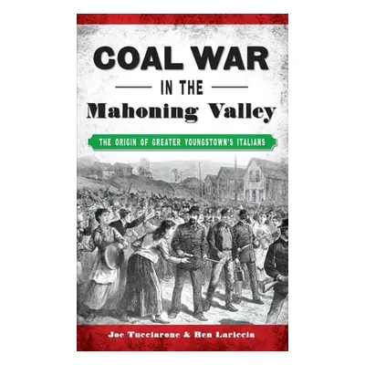 "Coal War in the Mahoning Valley: The Origin of Greater Youngstown's Italians" - "" ("Tucciarone