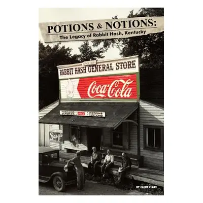 "Potions & Notions: The Legacy of Rabbit Hash, Kentucky" - "" ("Clare Callie")