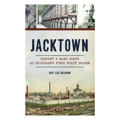 "Jacktown: History & Hard Times at Michigan S First State Prison" - "" ("Krasnow Judy Gail")