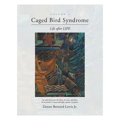 "Caged Bird Syndrome: Life After Life - Volume One" - "" ("Lewis Dexter Bernard Jr.")