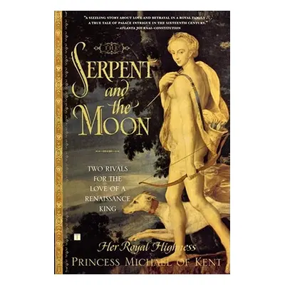 "The Serpent and the Moon: Two Rivals for the Love of a Renaissance King" - "" ("Princess Michae