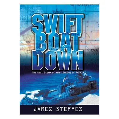 "Swift Boat Down: The Real Story of the Sinking of Pcf-19" - "" ("Steffes James")