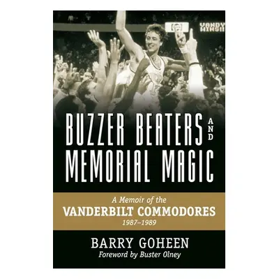 "Buzzer Beaters and Memorial Magic: A Memoir of the Vanderbilt Commodores, 1987-1989" - "" ("Goh