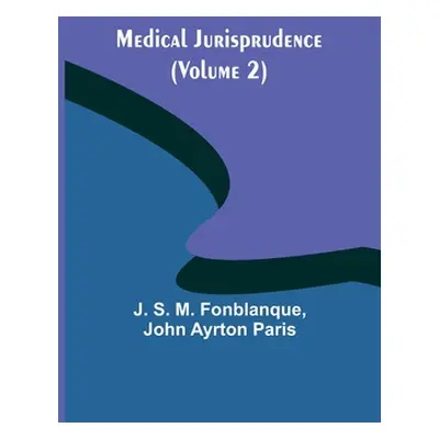 "Medical Jurisprudence (Volume 2)" - "" ("S. M. Fonblanque J.")