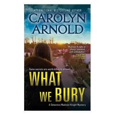 "What We Bury: A totally gripping, addictive and heart-pounding crime thriller" - "" ("Arnold Ca