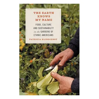 "The Earth Knows My Name: Food, Culture, and Sustainability in the Gardens of Ethnic Americans" 