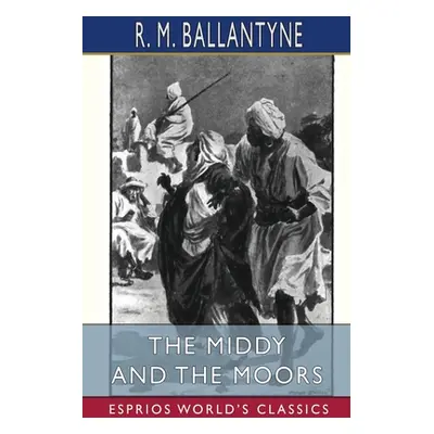 "The Middy and the Moors (Esprios Classics)" - "" ("Ballantyne Robert Michael")