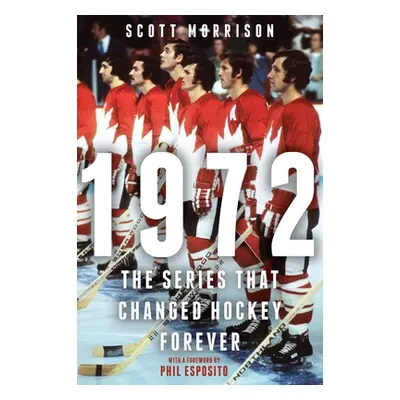 "1972: The Series That Changed Hockey Forever" - "" ("Morrison Scott")