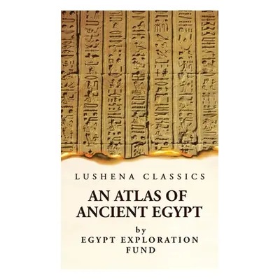 "An Atlas of Ancient Egypt With Complete Index, Geographical and Historical Notes, Biblical Refe