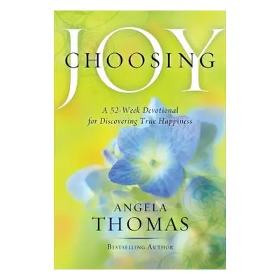 "Choosing Joy: A 52-Week Devotional for Discovering True Happiness" - "" ("Thomas Angela")