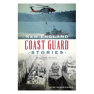 "New England Coast Guard Stories: Remarkable Mariners" - "" ("Hendrickson Dyke")