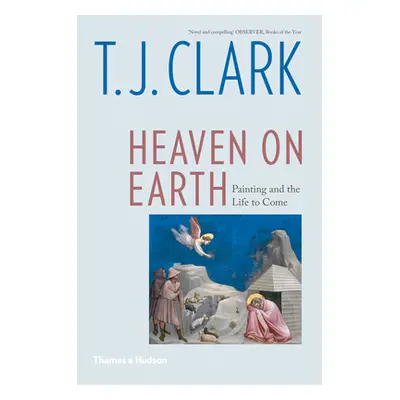 "Heaven on Earth: Painting and the Life to Come" - "" ("Clark T. J.")