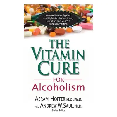 "The Vitamin Cure for Alcoholism: Orthomolecular Treatment of Addictions" - "" ("Hoffer Abram")