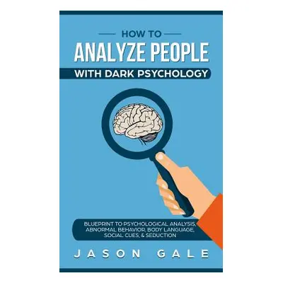 "How To Analyze People With Dark Psychology: Blueprint To Psychological Analysis, Abnormal Behav