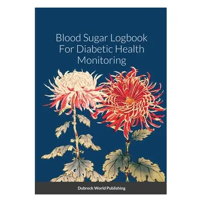 "Blood Sugar Logbook For Diabetic Health Monitoring" - "" ("World Publishing Dubreck")