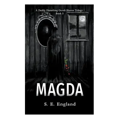 "Magda: A Darkly Disturbing Occult Horror Trilogy - Book 3" - "" ("England Sarah E.")