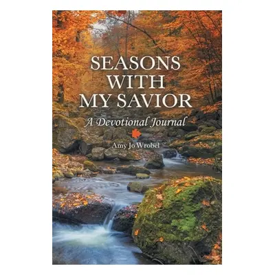 "Seasons with My Savior: A Devotional Journal" - "" ("Wrobel Amy Jo")