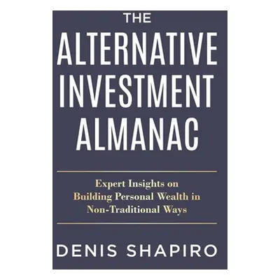 "The Alternative Investment Almanac: Expert Insights on Building Personal Wealth in Non-Traditio