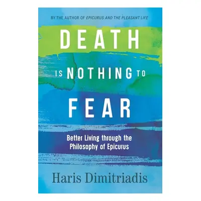 "Death Is Nothing to Fear: Better Living through the Philosophy of Epicurus" - "" ("Dimitriadis 