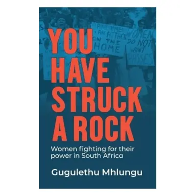 "You Have Struck a Rock" - "Women Fighting for Their Power in South Africa" ("Mhlungu Gugulethu"