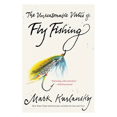 "The Unreasonable Virtue of Fly Fishing" - "" ("Kurlansky Mark")