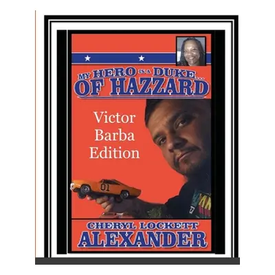 "My Hero Is a Duke...of Hazzard Victor Barba Edition" - "" ("Alexander Cheryl Lockett")