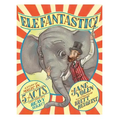 "Elefantastic!: A Story of Magic in 5 Acts: Light Verse on a Heavy Subject" - "" ("Yolen Jane")