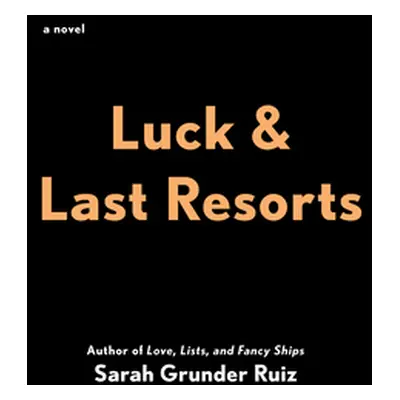 "Luck and Last Resorts" - "" ("Ruiz Sarah Grunder")