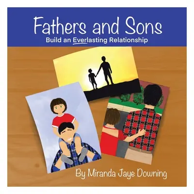 "Fathers and Sons: Build an Everlasting Relationship" - "" ("Downing Miranda Jaye")