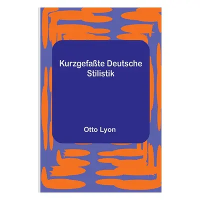 "Kurzgefate Deutsche Stilistik" - "" ("Lyon Otto")