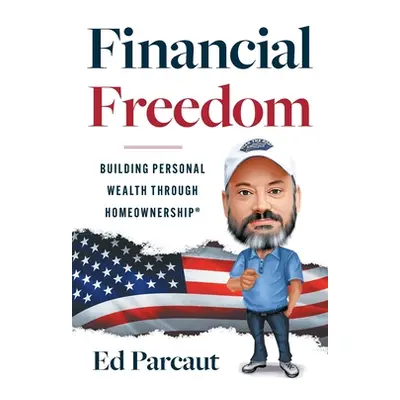 "Financial Freedom: Building Personal Wealth through Homeownership" - "" ("Parcaut Ed")